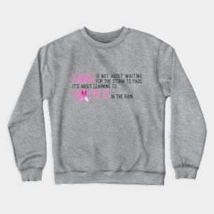 Dance in the Rain Breast Cancer Awareness Inspiring Quote Crewneck Sweatshirt